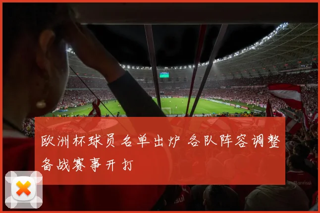 欧洲杯球员名单出炉 各队阵容调整备战赛事开打