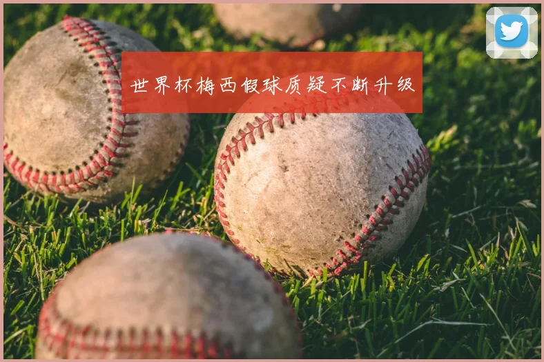 世界杯梅西假球质疑不断升级