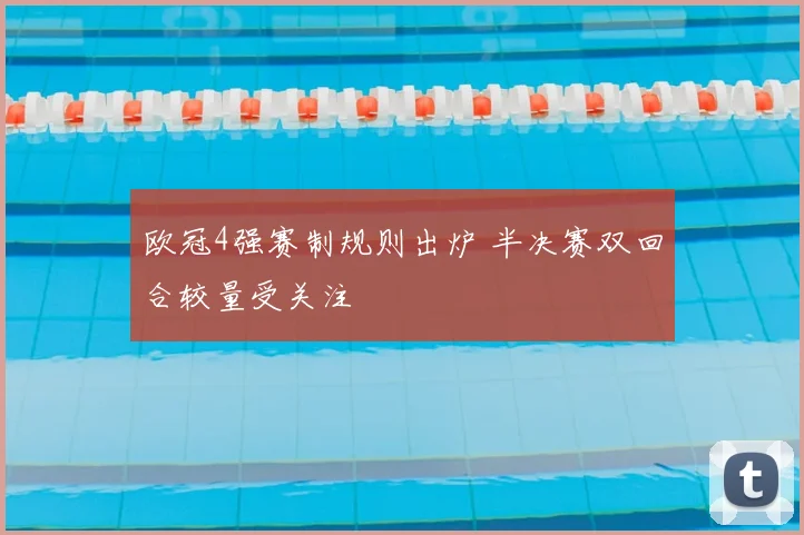 欧冠4强赛制规则出炉 半决赛双回合较量受关注