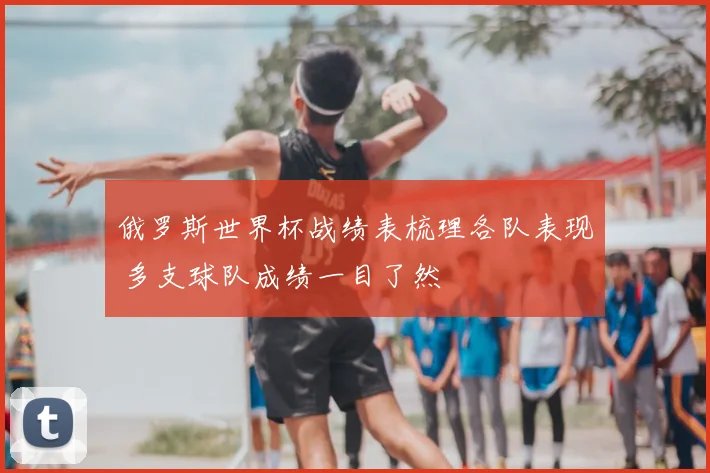 俄罗斯世界杯战绩表梳理各队表现 多支球队成绩一目了然