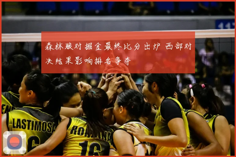 森林狼对掘金最终比分出炉 西部对决结果影响排名争夺