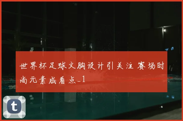 世界杯足球文胸设计引关注 赛场时尚元素成看点_1