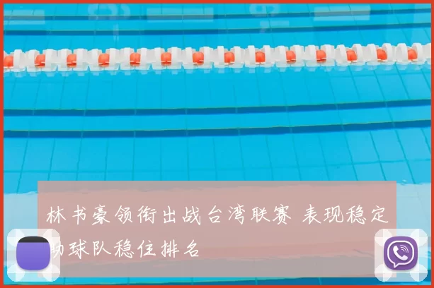 林书豪领衔出战台湾联赛 表现稳定助球队稳住排名