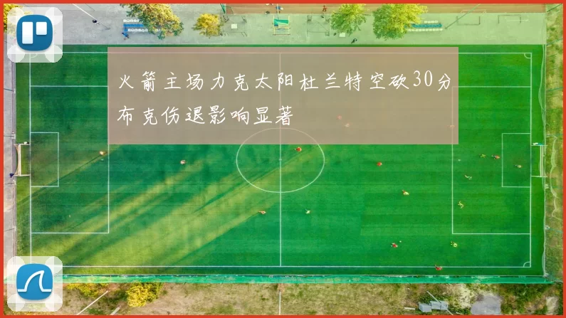 火箭主场力克太阳杜兰特空砍30分布克伤退影响显著