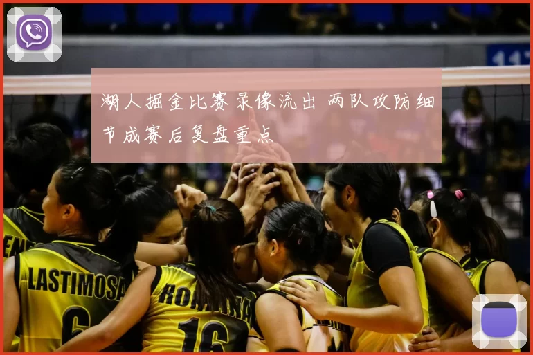 湖人掘金比赛录像流出 两队攻防细节成赛后复盘重点