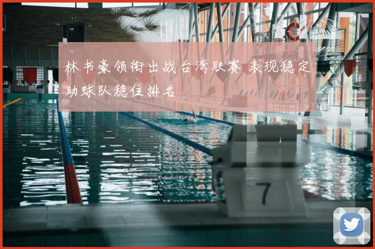 林书豪领衔出战台湾联赛 表现稳定助球队稳住排名